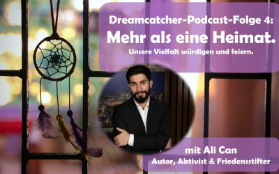 DREAM-CATCHER-PODCAST FOLGE 4: Mehr als eine Heimat – Unsere Vielfalt würdigen und feiern.