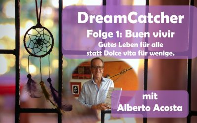 DreamCatcher-Podcast Part 1: Buen vivir, ein gutes Leben für alle statt ein Dolce vita für wenige.