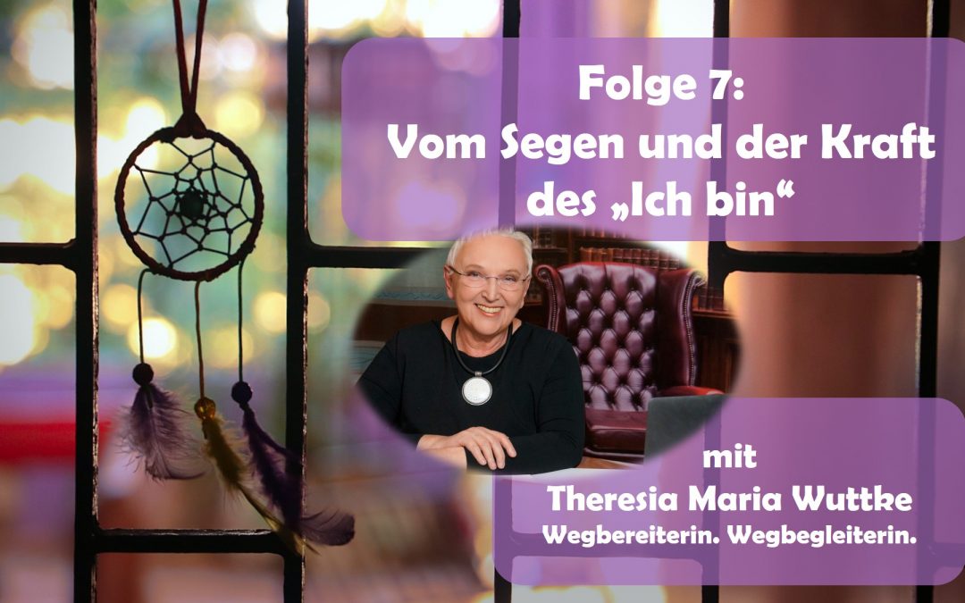 Vom Segen und der Kraft des „Ich bin“ – Dreamcatcher-Podcast-Folge Nr. 7 mit Theresia Maria Wuttke